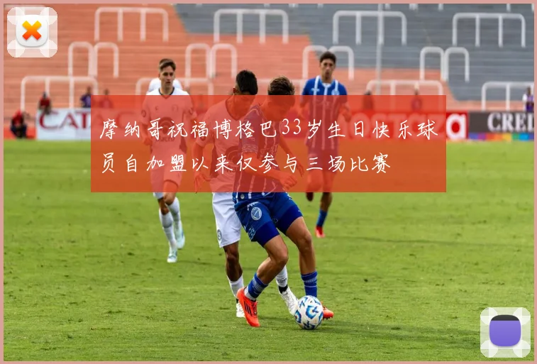 摩纳哥祝福博格巴33岁生日快乐球员自加盟以来仅参与三场比赛